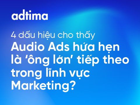 4 dấu hiệu cho thấy Audio Ads hứa hẹn là ngôi sao tiếp theo trong lĩnh vực Marketing